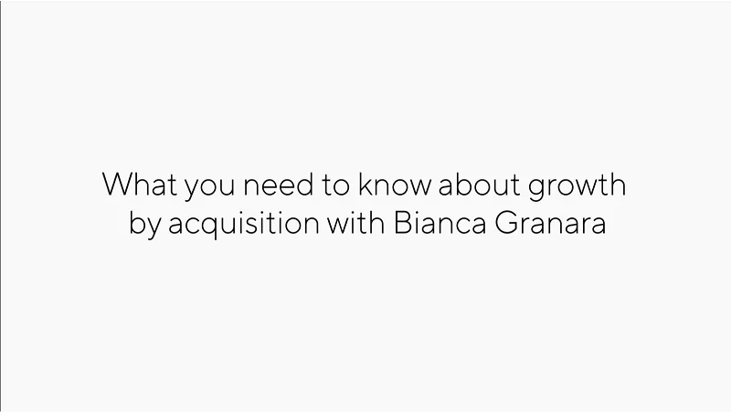 What you need to know about growth by acquisition with Bianca Granara